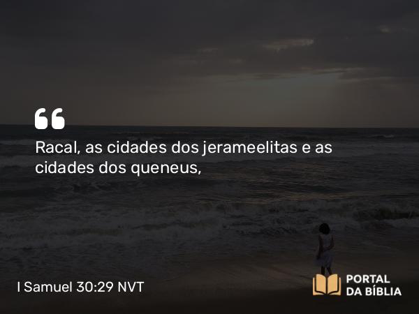 I Samuel 30:29 NVT - Racal, as cidades dos jerameelitas e as cidades dos quenitas,