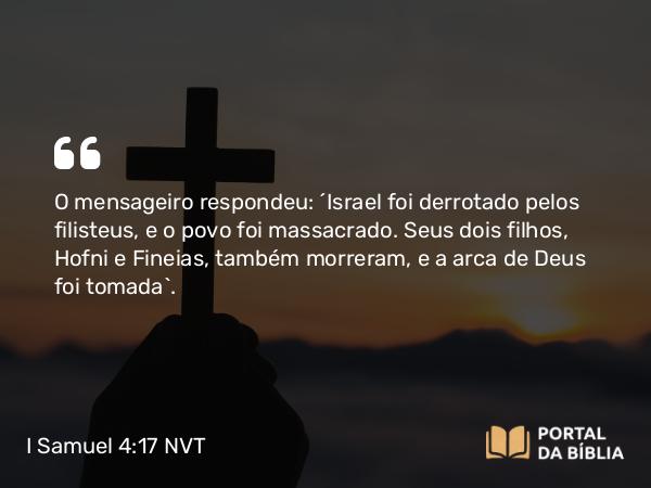 I Samuel 4:17 NVT - O mensageiro respondeu: “Israel foi derrotado pelos filisteus, e o povo foi massacrado. Seus dois filhos, Hofni e Fineias, também morreram, e a arca de Deus foi tomada”.