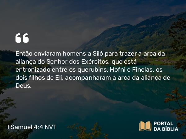 I Samuel 4:4-22 NVT - Então enviaram homens a Siló para trazer a arca da aliança do SENHOR dos Exércitos, que está entronizado entre os querubins. Hofni e Fineias, os dois filhos de Eli, acompanharam a arca da aliança de Deus.