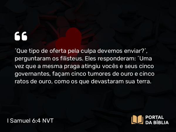 I Samuel 6:4 NVT - “Que tipo de oferta pela culpa devemos enviar?”, perguntaram os filisteus. Eles responderam: “Uma vez que a mesma praga atingiu vocês e seus cinco governantes, façam cinco tumores de ouro e cinco ratos de ouro, como os que devastaram sua terra.