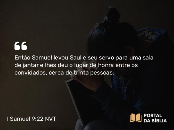 I Samuel 9:22 NVT - Então Samuel levou Saul e seu servo para uma sala de jantar e lhes deu o lugar de honra entre os convidados, cerca de trinta pessoas.