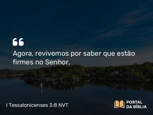 I Tessalonicenses 3:8 NVT - Agora, revivemos por saber que estão firmes no Senhor.