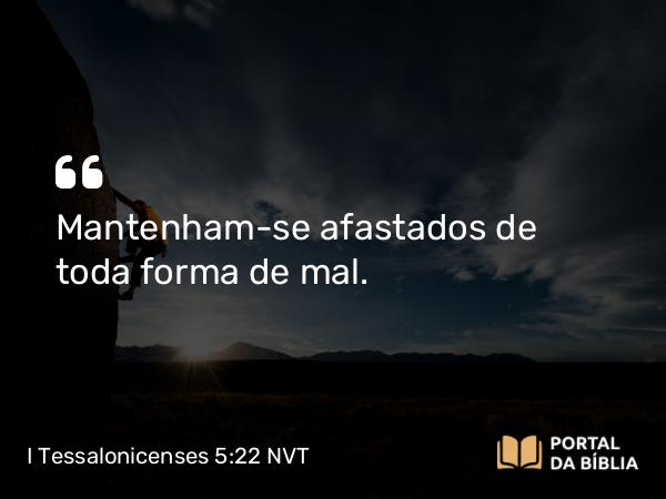 I Tessalonicenses 5:22 NVT - Mantenham-se afastados de toda forma de mal.