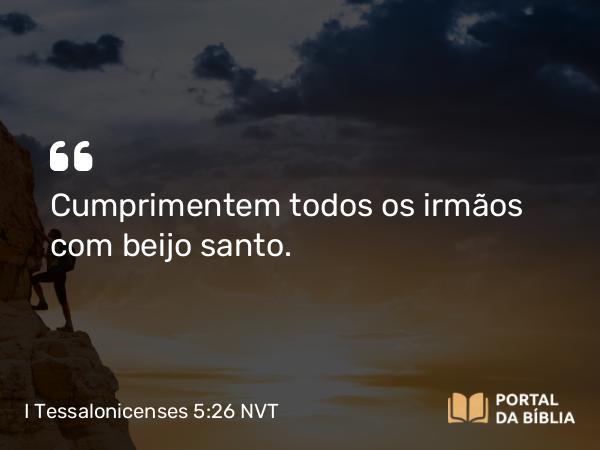 I Tessalonicenses 5:26 NVT - Cumprimentem todos os irmãos com beijo santo.