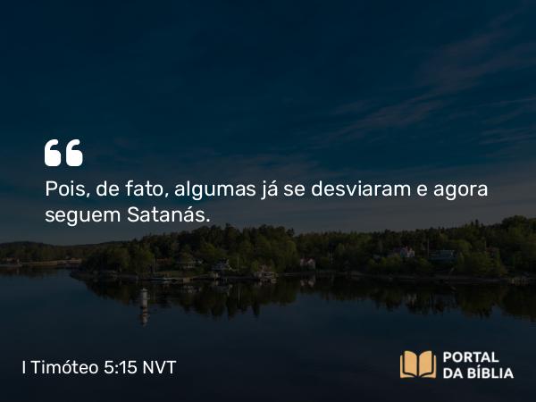 I Timóteo 5:15 NVT - Pois, de fato, algumas já se desviaram e agora seguem Satanás.