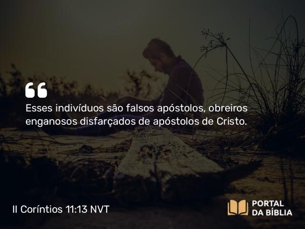 II Coríntios 11:13 NVT - Esses indivíduos são falsos apóstolos, obreiros enganosos disfarçados de apóstolos de Cristo.