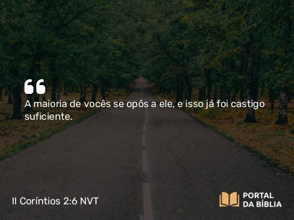 II Coríntios 2:6 NVT - A maioria de vocês se opôs a ele, e isso já foi castigo suficiente.