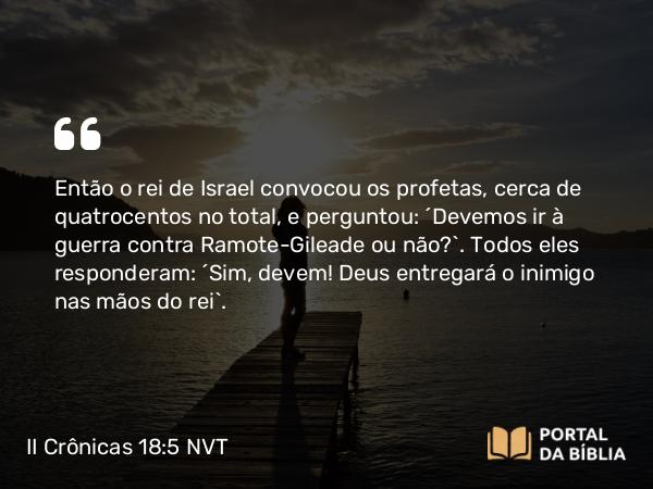 II Crônicas 18:5 NVT - Então o rei de Israel convocou os profetas, cerca de quatrocentos no total, e perguntou: “Devemos ir à guerra contra Ramote-Gileade ou não?”. Todos eles responderam: “Sim, devem! Deus entregará o inimigo nas mãos do rei”.