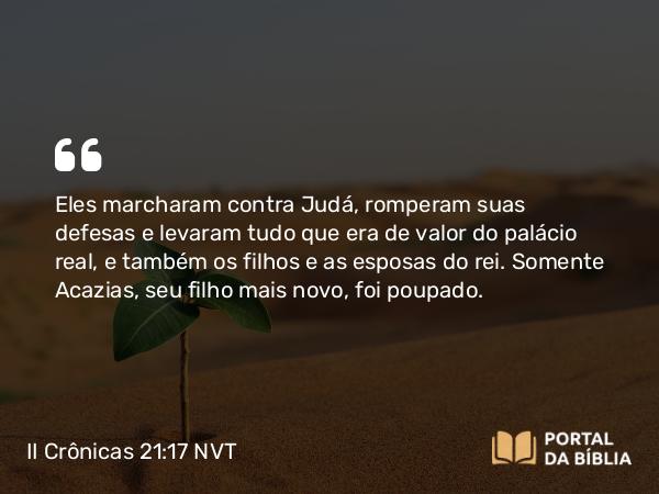 II Crônicas 21:17 NVT - Eles marcharam contra Judá, romperam suas defesas e levaram tudo que era de valor do palácio real, e também os filhos e as esposas do rei. Somente Acazias, seu filho mais novo, foi poupado.