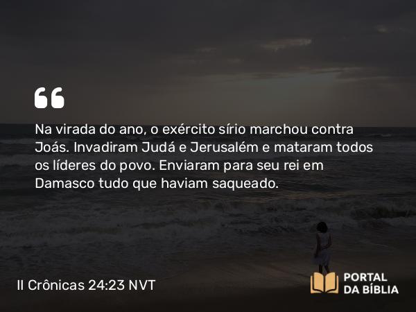 II Crônicas 24:23-24 NVT - Na virada do ano, o exército sírio marchou contra Joás. Invadiram Judá e Jerusalém e mataram todos os líderes do povo. Enviaram para seu rei em Damasco tudo que haviam saqueado.