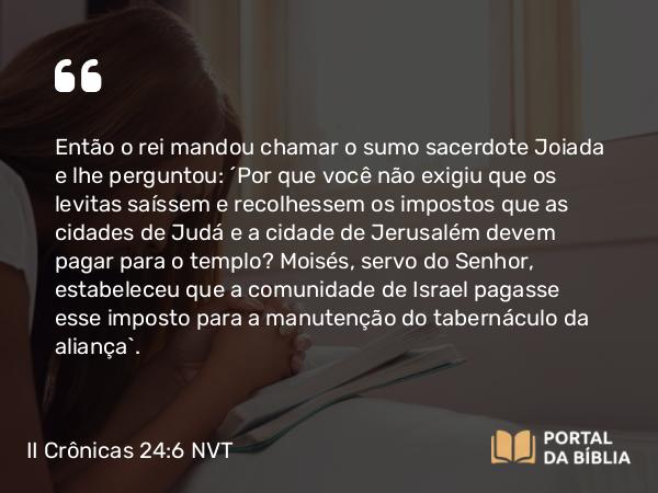 II Crônicas 24:6 NVT - Então o rei mandou chamar o sumo sacerdote Joiada e lhe perguntou: “Por que você não exigiu que os levitas saíssem e recolhessem os impostos que as cidades de Judá e a cidade de Jerusalém devem pagar para o templo? Moisés, servo do SENHOR, estabeleceu que a comunidade de Israel pagasse esse imposto para a manutenção do tabernáculo da aliança”.