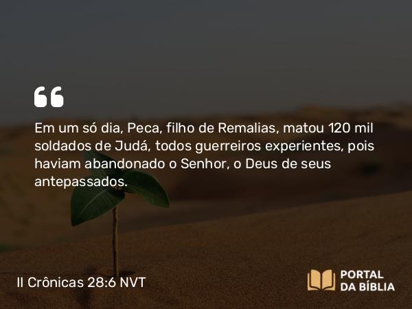 II Crônicas 28:6 NVT - Em um só dia, Peca, filho de Remalias, matou 120 mil soldados de Judá, todos guerreiros experientes, pois haviam abandonado o SENHOR, o Deus de seus antepassados.