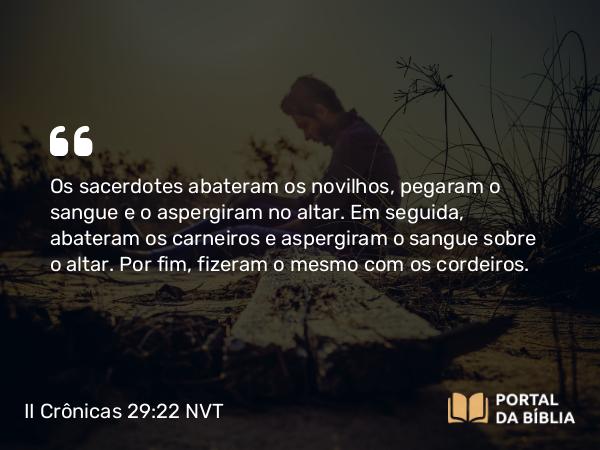 II Crônicas 29:22 NVT - Os sacerdotes abateram os novilhos, pegaram o sangue e o aspergiram no altar. Em seguida, abateram os carneiros e aspergiram o sangue sobre o altar. Por fim, fizeram o mesmo com os cordeiros.