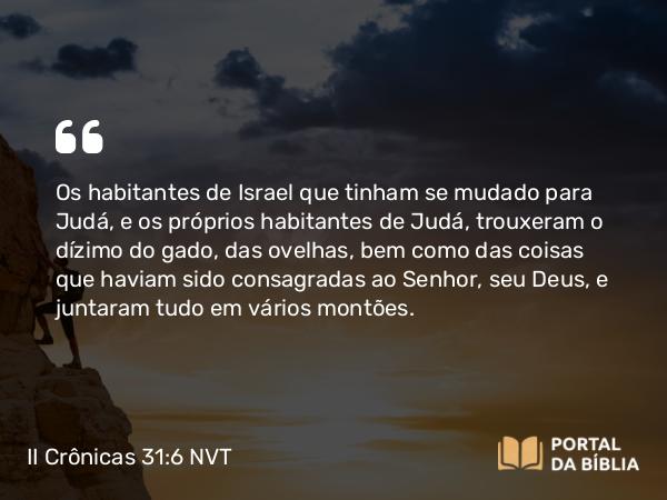 II Crônicas 31:6 NVT - Os habitantes de Israel que tinham se mudado para Judá, e os próprios habitantes de Judá, trouxeram o dízimo do gado, das ovelhas, bem como das coisas que haviam sido consagradas ao SENHOR, seu Deus, e juntaram tudo em vários montões.