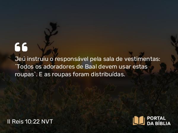 II Reis 10:22 NVT - Jeú instruiu o responsável pela sala de vestimentas: “Todos os adoradores de Baal devem usar estas roupas”. E as roupas foram distribuídas.