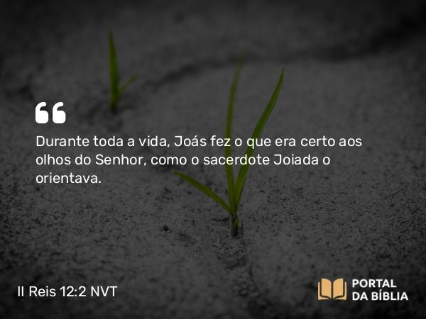 II Reis 12:2 NVT - Durante toda a vida, Joás fez o que era certo aos olhos do SENHOR, como o sacerdote Joiada o orientava.