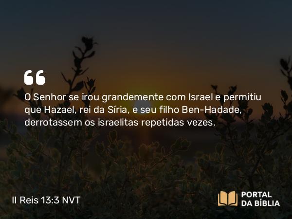 II Reis 13:3 NVT - O SENHOR se irou grandemente com Israel e permitiu que Hazael, rei da Síria, e seu filho Ben-Hadade, derrotassem os israelitas repetidas vezes.