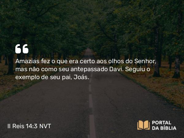 II Reis 14:3 NVT - Amazias fez o que era certo aos olhos do SENHOR, mas não como seu antepassado Davi. Seguiu o exemplo de seu pai, Joás.