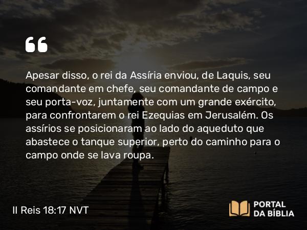 II Reis 18:17 NVT - Apesar disso, o rei da Assíria enviou, de Láquis, seu comandante em chefe, seu comandante de campo e seu porta-voz, juntamente com um grande exército, para confrontarem o rei Ezequias em Jerusalém. Os assírios se posicionaram ao lado do aqueduto que abastece o tanque superior, perto do caminho para o campo onde se lava roupa.