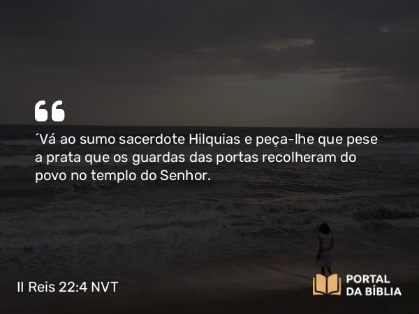 II Reis 22:4 NVT - “Vá ao sumo sacerdote Hilquias e peça-lhe que pese a prata que os guardas das portas recolheram do povo no templo do SENHOR.