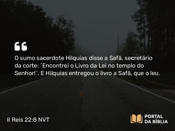 II Reis 22:8-10 NVT - O sumo sacerdote Hilquias disse a Safã, secretário da corte: “Encontrei o Livro da Lei no templo do SENHOR!”. E Hilquias entregou o livro a Safã, que o leu.