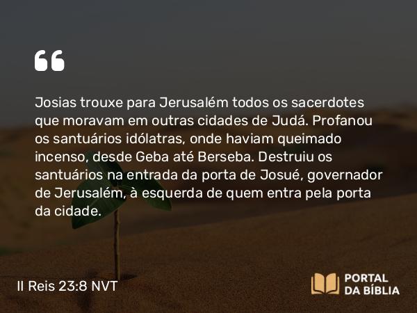 II Reis 23:8 NVT - Josias trouxe para Jerusalém todos os sacerdotes que moravam em outras cidades de Judá. Profanou os santuários idólatras, onde haviam queimado incenso, desde Geba até Berseba. Destruiu os santuários na entrada da porta de Josué, governador de Jerusalém, à esquerda de quem entra pela porta da cidade.