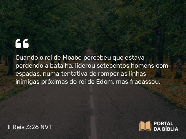 II Reis 3:26 NVT - Quando o rei de Moabe percebeu que estava perdendo a batalha, liderou setecentos homens com espadas, numa tentativa de romper as linhas inimigas próximas do rei de Edom, mas fracassou.