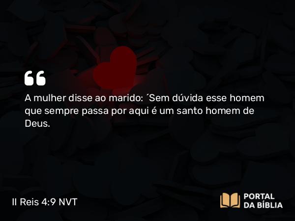 II Reis 4:9 NVT - A mulher disse ao marido: “Sem dúvida esse homem que sempre passa por aqui é um santo homem de Deus.