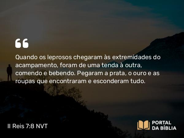 II Reis 7:8 NVT - Quando os leprosos chegaram às extremidades do acampamento, foram de uma tenda à outra, comendo e bebendo. Pegaram a prata, o ouro e as roupas que encontraram e esconderam tudo.