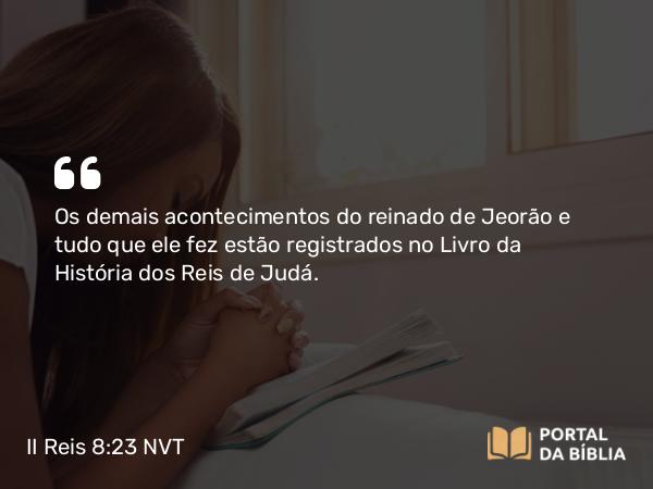 II Reis 8:23 NVT - Os demais acontecimentos do reinado de Jeorão e tudo que ele fez estão registrados no Livro da História dos Reis de Judá.