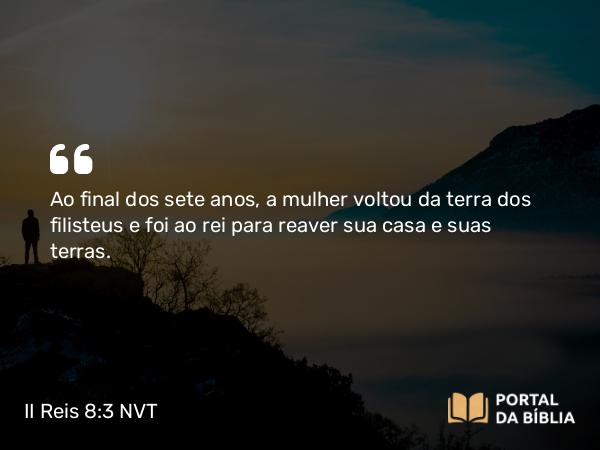 II Reis 8:3 NVT - Ao final dos sete anos, a mulher voltou da terra dos filisteus e foi ao rei para reaver sua casa e suas terras.