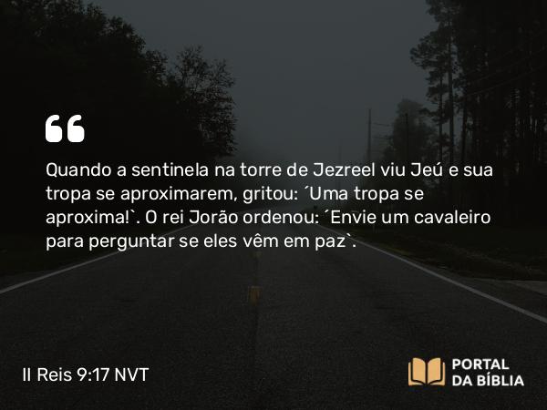 II Reis 9:17 NVT - Quando a sentinela na torre de Jezreel viu Jeú e sua tropa se aproximarem, gritou: “Uma tropa se aproxima!”. O rei Jorão ordenou: “Envie um cavaleiro para perguntar se eles vêm em paz”.