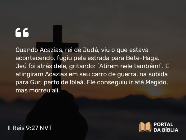 II Reis 9:27 NVT - Quando Acazias, rei de Judá, viu o que estava acontecendo, fugiu pela estrada para Bete-Hagã. Jeú foi atrás dele, gritando: “Atirem nele também!”. E atingiram Acazias em seu carro de guerra, na subida para Gur, perto de Ibleã. Ele conseguiu ir até Megido, mas morreu ali.