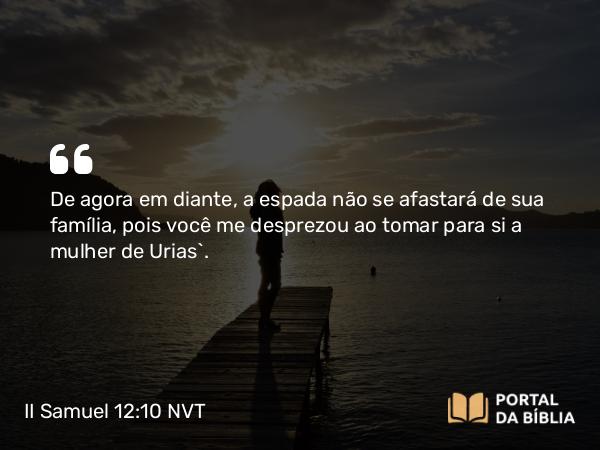 II Samuel 12:10 NVT - De agora em diante, a espada não se afastará de sua família, pois você me desprezou ao tomar para si a mulher de Urias’.