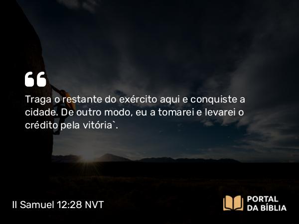 II Samuel 12:28 NVT - Traga o restante do exército aqui e conquiste a cidade. De outro modo, eu a tomarei e levarei o crédito pela vitória”.