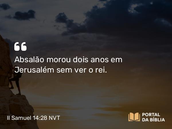 II Samuel 14:28 NVT - Absalão morou dois anos em Jerusalém sem ver o rei.