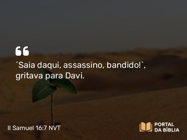 II Samuel 16:7 NVT - “Saia daqui, assassino, bandido!”, gritava para Davi.