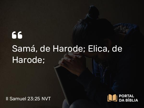 II Samuel 23:25 NVT - Samá, de Harode; Elica, de Harode;