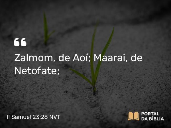 II Samuel 23:28 NVT - Zalmom, de Aoí; Maarai, de Netofate;