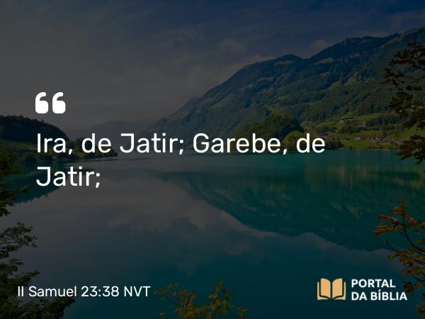 II Samuel 23:38 NVT - Ira, de Jatir; Garebe, de Jatir; Urias, o hitita. Ao todo, eram 37.