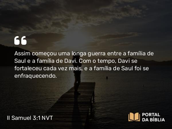 II Samuel 3:1 NVT - Assim começou uma longa guerra entre a família de Saul e a família de Davi. Com o tempo, Davi se fortaleceu cada vez mais, e a família de Saul foi se enfraquecendo.