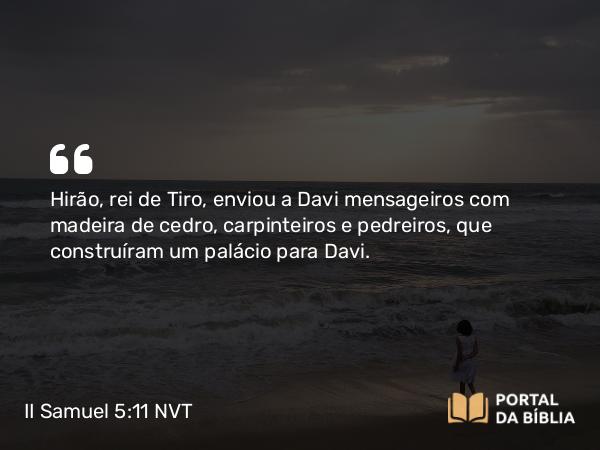 II Samuel 5:11 NVT - Hirão, rei de Tiro, enviou a Davi mensageiros com madeira de cedro, carpinteiros e pedreiros, que construíram um palácio para Davi.