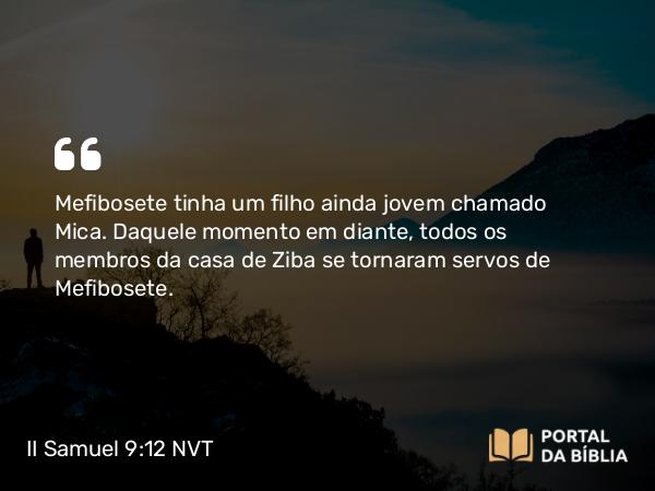 II Samuel 9:12 NVT - Mefibosete tinha um filho ainda jovem chamado Mica. Daquele momento em diante, todos os membros da casa de Ziba se tornaram servos de Mefibosete.