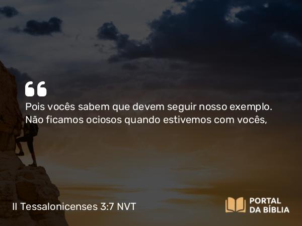 II Tessalonicenses 3:7-8 NVT - Pois vocês sabem que devem seguir nosso exemplo. Não ficamos ociosos quando estivemos com vocês,