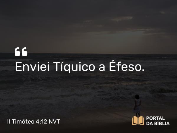 II Timóteo 4:12 NVT - Enviei Tíquico a Éfeso.