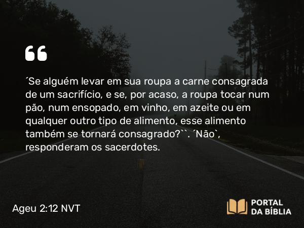 Ageu 2:12-14 NVT - ‘Se alguém levar em sua roupa a carne consagrada de um sacrifício, e se, por acaso, a roupa tocar num pão, num ensopado, em vinho, em azeite ou em qualquer outro tipo de alimento, esse alimento também se tornará consagrado?’”. “Não”, responderam os sacerdotes.