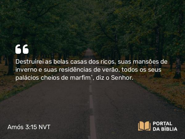 Amós 3:15 NVT - Destruirei as belas casas dos ricos, suas mansões de inverno e suas residências de verão, todos os seus palácios cheios de marfim”, diz o SENHOR.