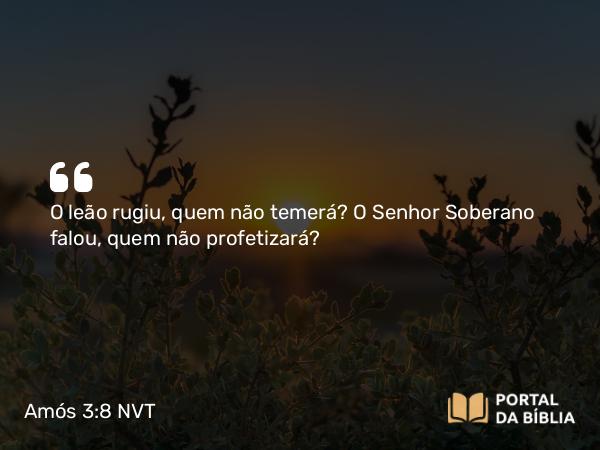 Amós 3:8 NVT - O leão rugiu, quem não temerá? O SENHOR Soberano falou, quem não profetizará?