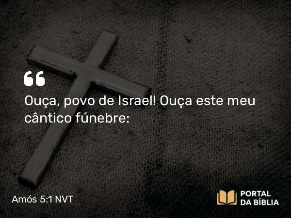 Amós 5:1 NVT - Ouça, povo de Israel! Ouça este meu cântico fúnebre: