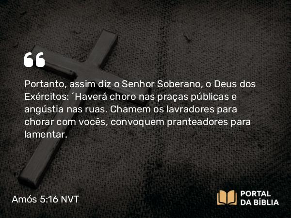 Amós 5:16 NVT - Portanto, assim diz o SENHOR Soberano, o Deus dos Exércitos: “Haverá choro nas praças públicas e angústia nas ruas. Chamem os lavradores para chorar com vocês, convoquem pranteadores para lamentar.